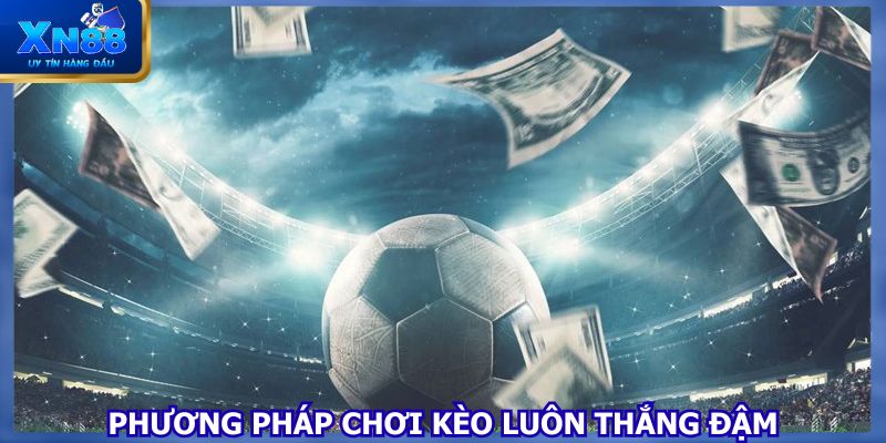 Bỏ túi các phương pháp chơi kèo để luôn giành phần thắng